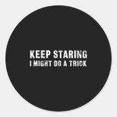 Keep Staring - I Might Do A Trick Funny  Ronde Sticker (Voorkant)