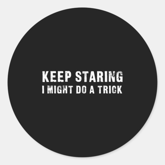 Keep Staring - I Might Do A Trick Funny  Ronde Sticker (Voorkant)