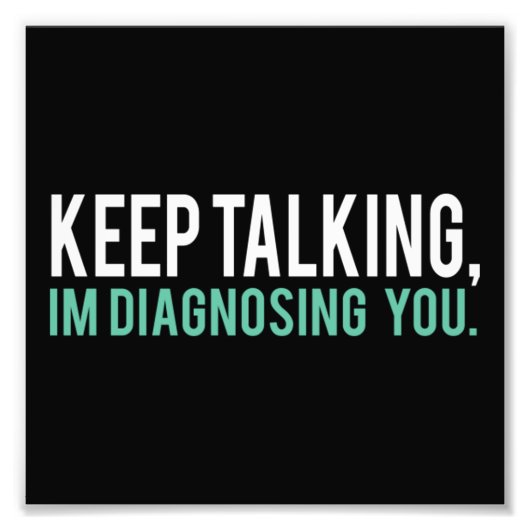 Keep Talking I'm Diagnosing You  Copy Foto Afdruk (Voorkant)