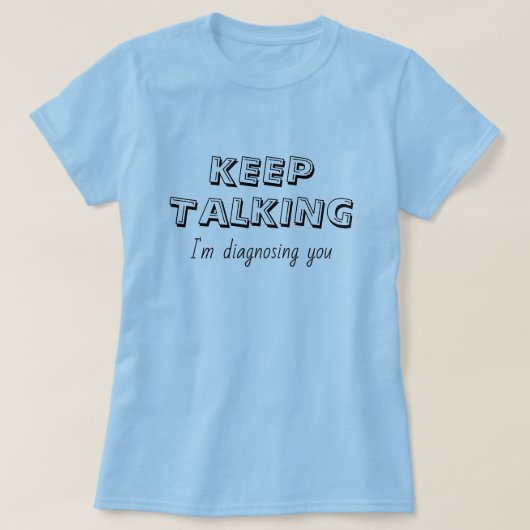Keep Talking I'm Diagnosing You T-shirt (Design voorkant)