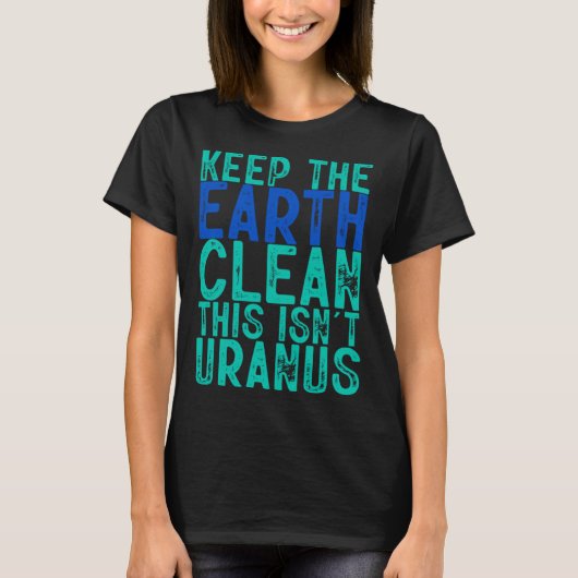 Keep The Earth Clean This Isn t Uranus T-shirt (Voorkant)