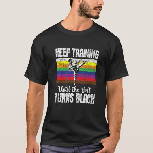 Keep Training Until The Belt Turns Black Karate Ta T-shirt (Voorkant)