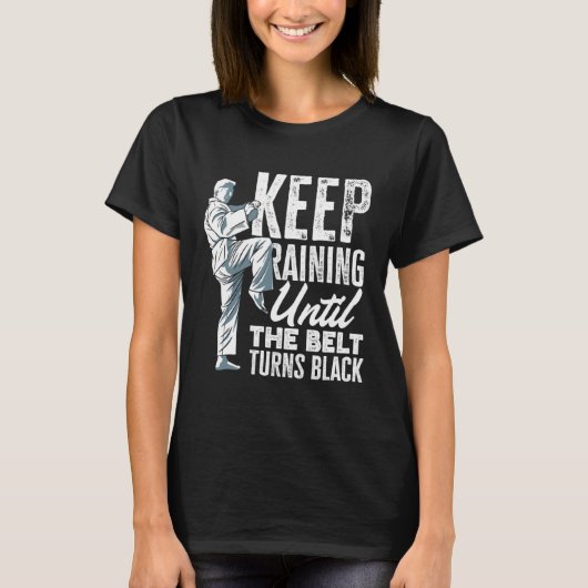 Keep Training Until The Belt Turns Black Taekwondo T-shirt (Voorkant)