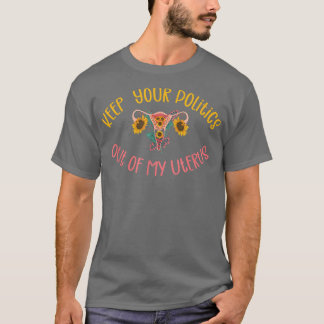 Keep Your Politics Out Of My Uterus, Pro Choice, F T-shirt