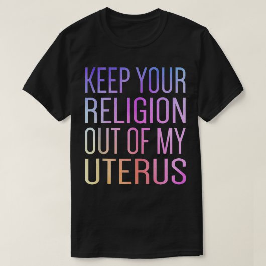 Keep Your Religion Out Of My Uterus ProChoice  T-shirt (Design voorkant)