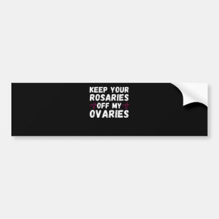 Keep your rosaries off my ovaries - Pro Choice Fem Bumpersticker