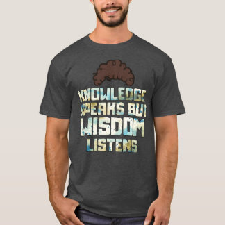 Kennis spreekt maar wijsheid luistert t-shirt