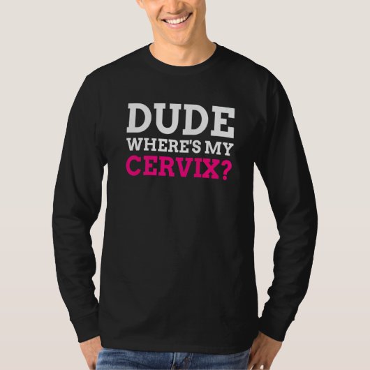 Kerel waar is mijn Cervix Cervicectomie T-shirt (Voorkant)