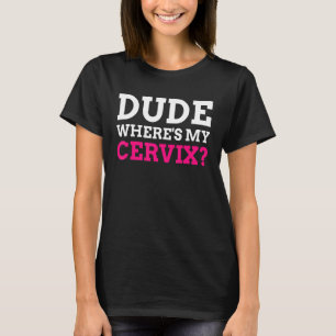 Kerel waar is mijn Cervix Cervicectomie T-shirt