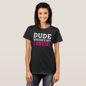 Kerel waar is mijn Cervix Cervicectomie T-shirt (Voorkant volledig)