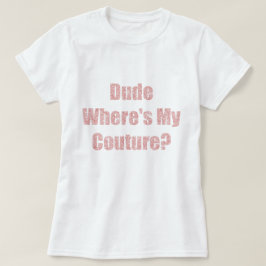 Kerel waar is mijn couture t-shirt