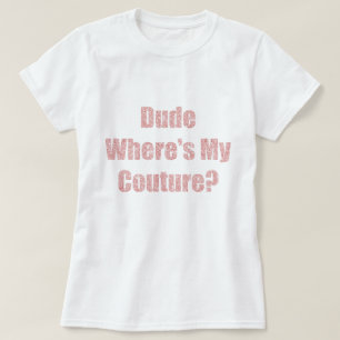 Kerel waar is mijn couture t-shirt