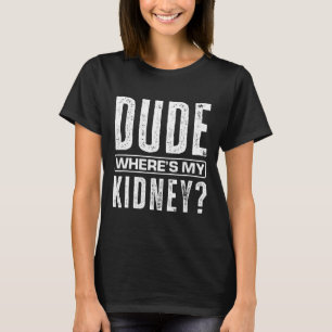 Kerel waar is mijn nier plezier Get Well Surgery n T-shirt