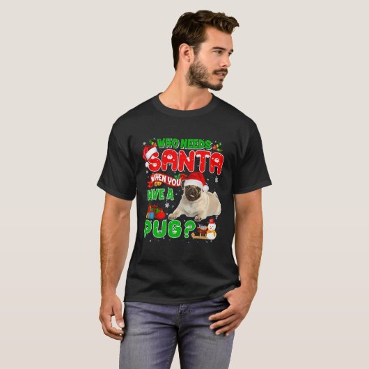 Kerstmis die Kerstman nodig heeft als je een pug K T-shirt (Voorkant volledig)