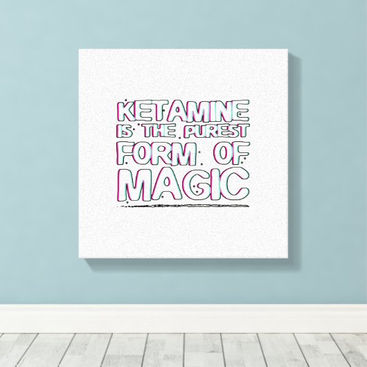 Ketamine is de puurste vorm van magie | Giften Canvas Afdruk (Insitu (Houten vloer))