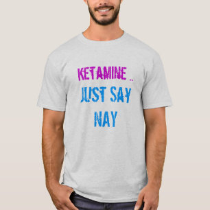 ketamine zeg maar " nee " t-shirt