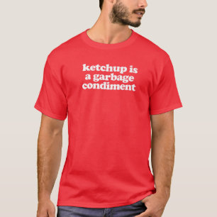 Ketchup is een vuilnisbelt t-shirt