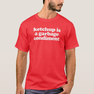 Ketchup is een vuilnisbelt t-shirt
