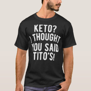 Keto Diet Keto dacht dat je Titos Keto Life zei T-shirt