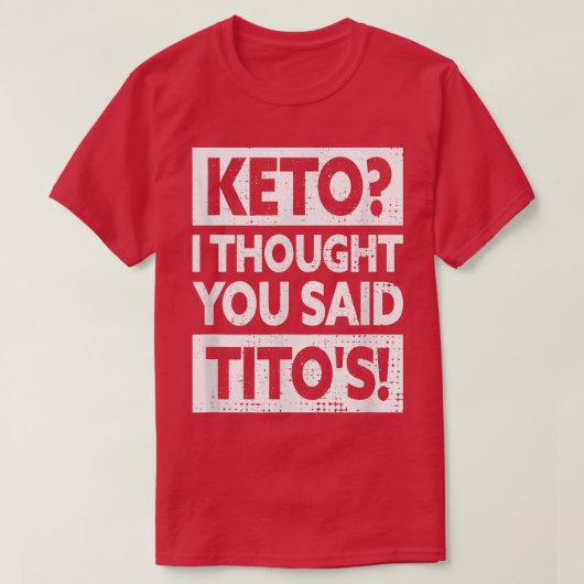 Keto ik dacht dat je Tito's zei T-shirt (Design voorkant)