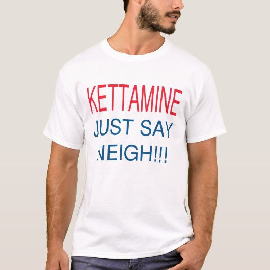 KETTAMINE ZEGT ALLEEN NEIGH T-SHIRT (Voorkant)