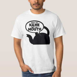 KETTLE ZEGT DAT IK MIJN NAAM UIT DE MOUTH BLIJF T-SHIRT
