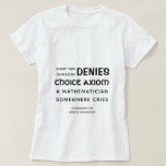 Keuze Axiom - Grondbeginselen Wiskunde Funny T-Shi T-shirt<br><div class="desc">Alsjeblieft, wees niet die persoon die zegt dat ze geen keuze-axiom accepteren. Zonder keuzeaxiom gebeuren vreemde dingen, zoals vectorruimtes die geen basis hebben.
(Let op dat dit t-shirt niets te maken heeft met abortus. Dit gaat allemaal over wiskundefundamentals. )</div>