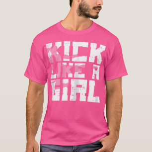 Kick like Girl Karate Taekwondo Kung Fu Martial Ar T-shirt