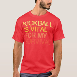 Kickball is van vitaal belang voor mijn overleving t-shirt