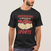 Kickboxing Is The Bacon Of Sports Kickboxer Gift T-shirt (Voorkant)