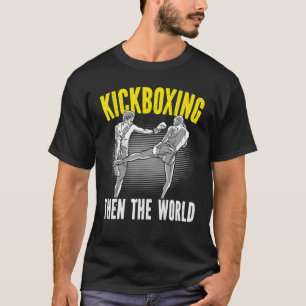 Kickboxing Then The World Kickboxer Combat Fightin T-shirt