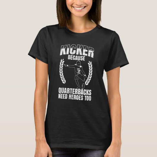 Kicker Because Quaterbacks Need Heroes Too America T-shirt (Voorkant)