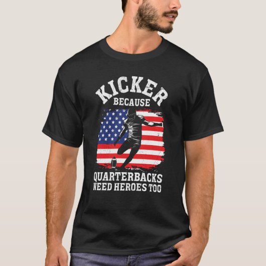 Kicker Because Quaterbacks Need Heroes Too America T-shirt (Voorkant)