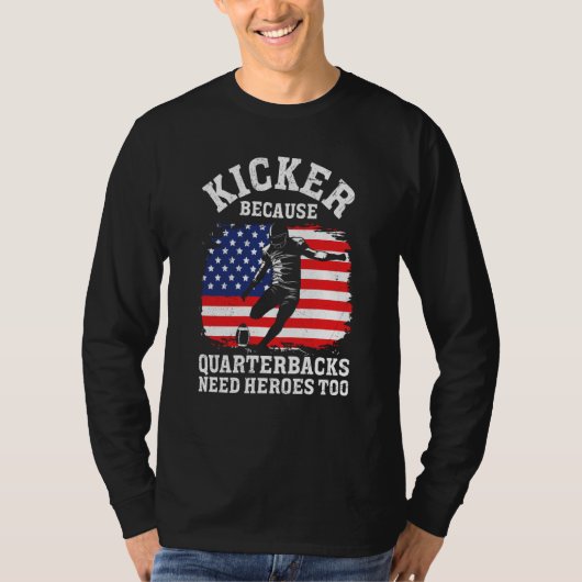 Kicker Because Quaterbacks Need Heroes Too America T-shirt (Voorkant)