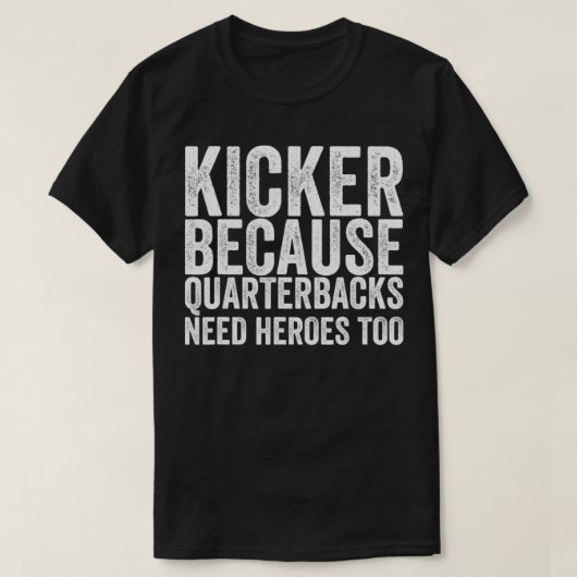 Kicker omdat Quarterbacks Football nodig hebben T-shirt (Design voorkant)
