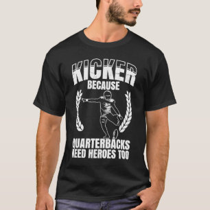 Kicker omdat Quaterbacks helden nodig hebben naar T-shirt