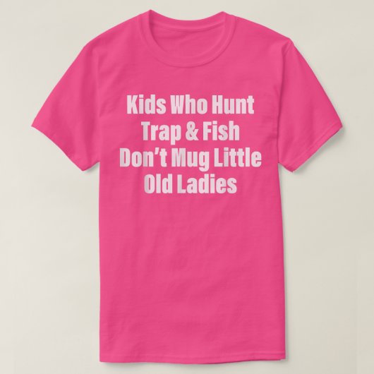 Kids Who Hunt Trap & Fish Don't Mug Little Old Lad T-shirt (Design voorkant)