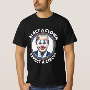 Kies een clown, verwacht een circus grappige polit t-shirt