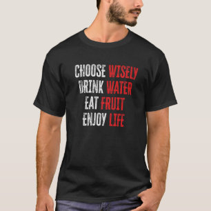 Kies voor Wisely Drink Water Eat Fruit Geniet van T-shirt