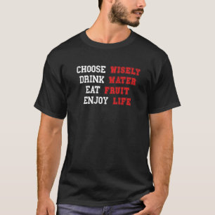 Kies voor Wisely Drink Water Eat Fruit Geniet van T-shirt