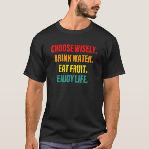 Kies voor Wisely Drink Water Eat Fruit Geniet van  T-shirt