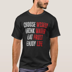 Kies Wijselijk Drink Water Eet Fruit Geniet Van He T-shirt