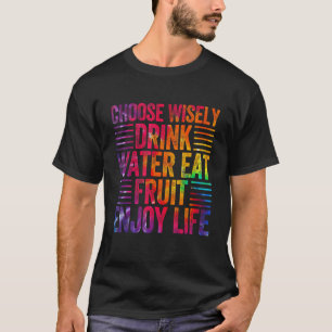 Kies Wijselijk Drink Water Eet Fruit Geniet Van He T-shirt