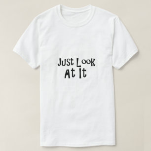 Kijk er maar naar. t-shirt
