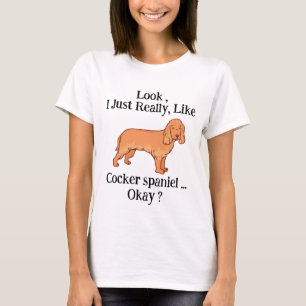 Kijk, ik hou echt van Cocker Spaniel, oké? T-shirt