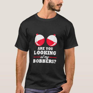 Kijk je naar mijn Bobbers Funny Vist Gifts T-shirt