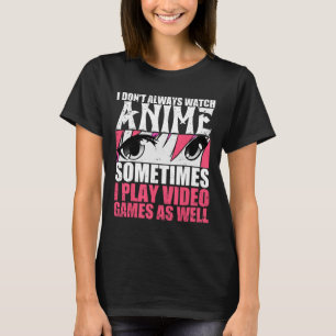 Kijk niet altijd naar anime, speel soms videogames t-shirt