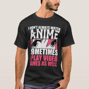 Kijk niet altijd naar anime, speel soms videogames t-shirt