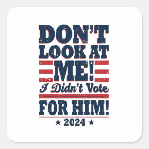 Kijk niet naar mij, ik heb niet op hem gestemd 202 vierkante sticker