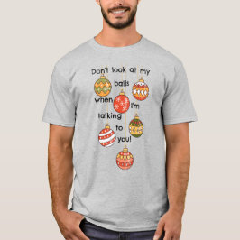 Kijk niet naar mijn kerstballen! T-Shirt